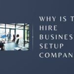 Why Is to Hire Business Setup Company