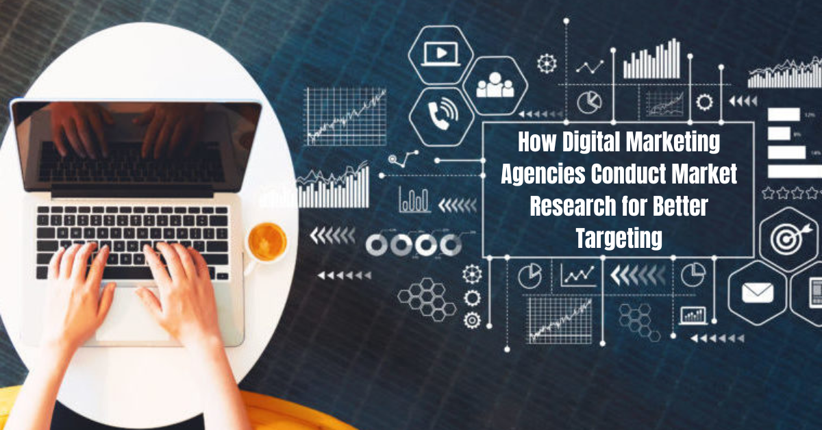 How Digital Marketing Agencies Conduct Market Research for Better Targeting