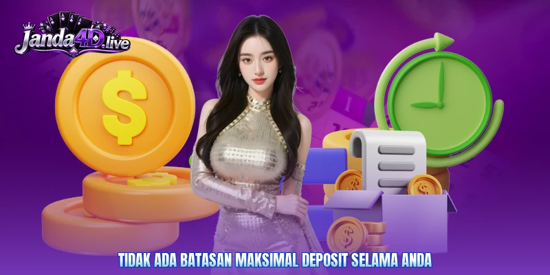 Tidak ada batasan maksimal deposit selama Anda